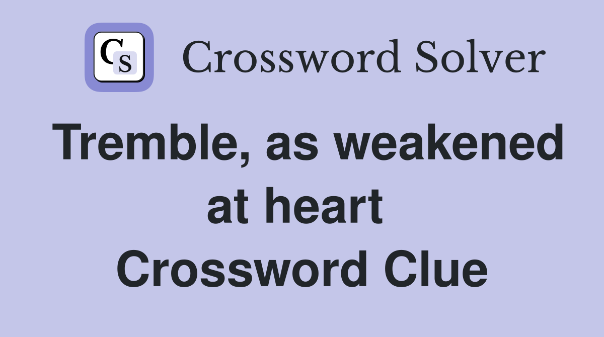 Tremble, as weakened at heart  Crossword Clue