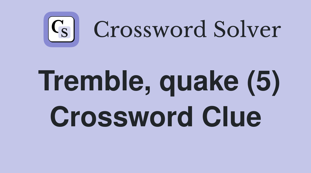 Tremble, quake (5) Crossword Clue