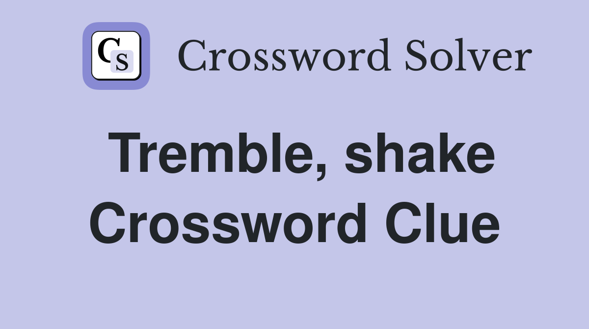Tremble, shake Crossword Clue