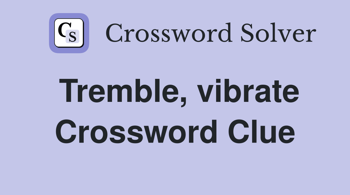 Tremble, vibrate Crossword Clue
