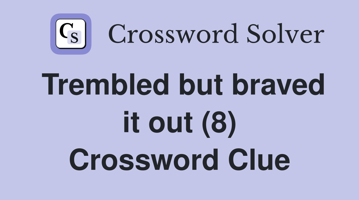 Trembled but braved it out (8) Crossword Clue