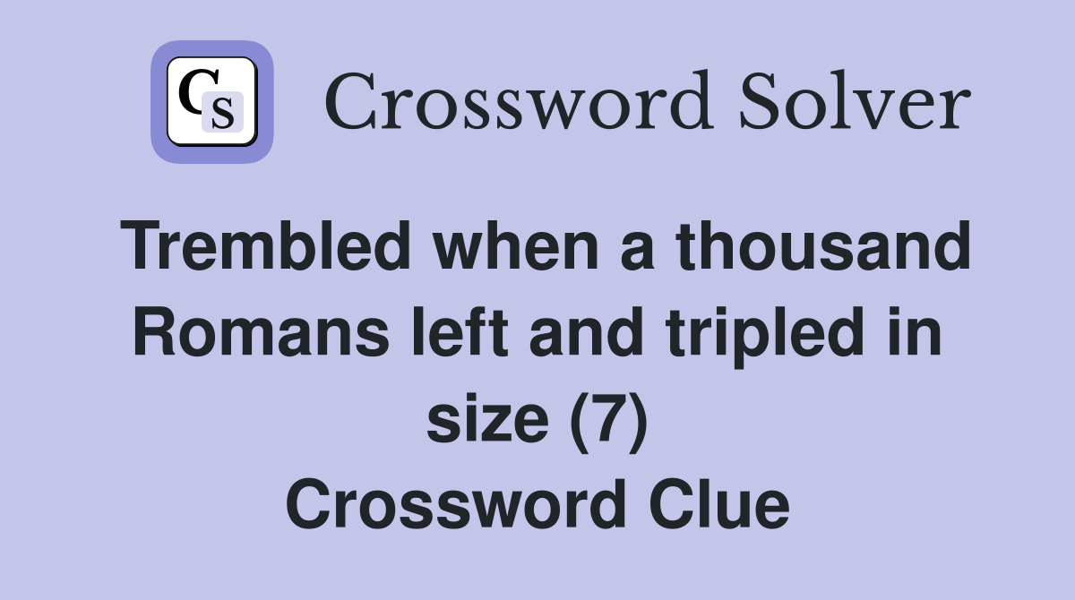 Trembled when a thousand Romans left and tripled in size (7) Crossword Clue