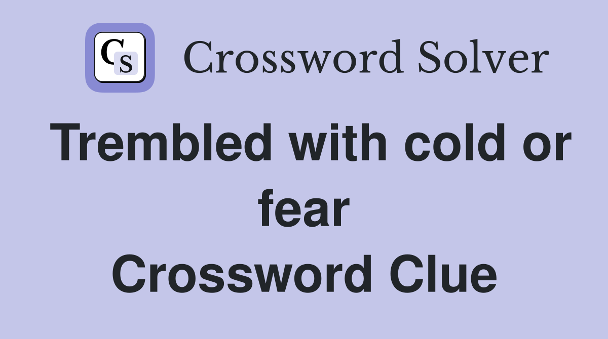 Trembled with cold or fear Crossword Clue