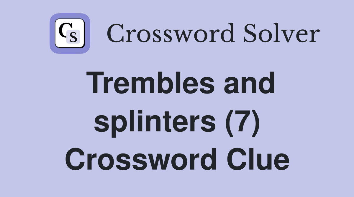 Trembles and splinters (7) Crossword Clue