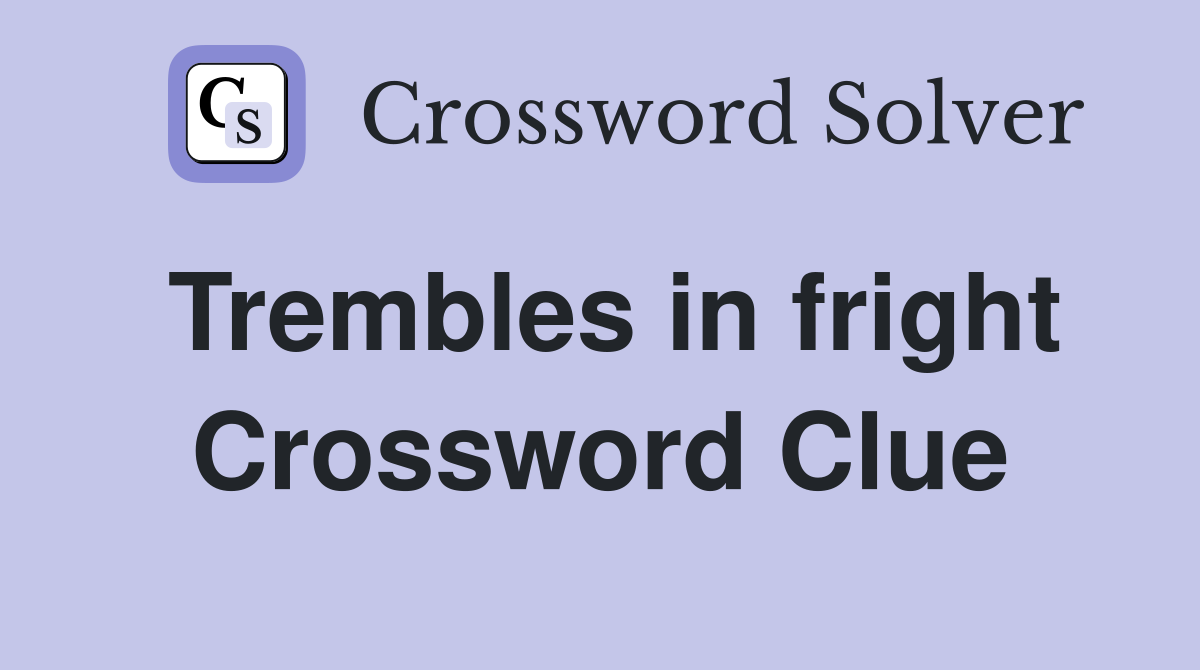 Trembles in fright Crossword Clue