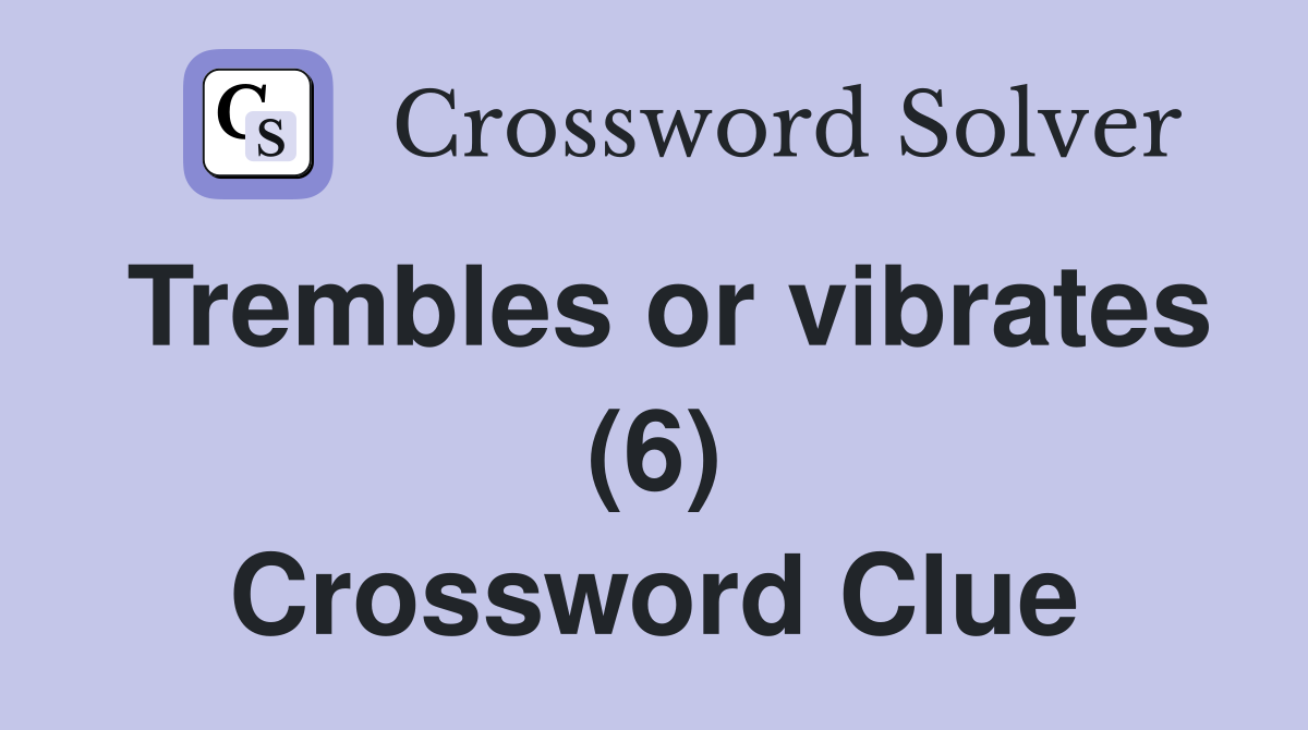 Trembles or vibrates (6) Crossword Clue