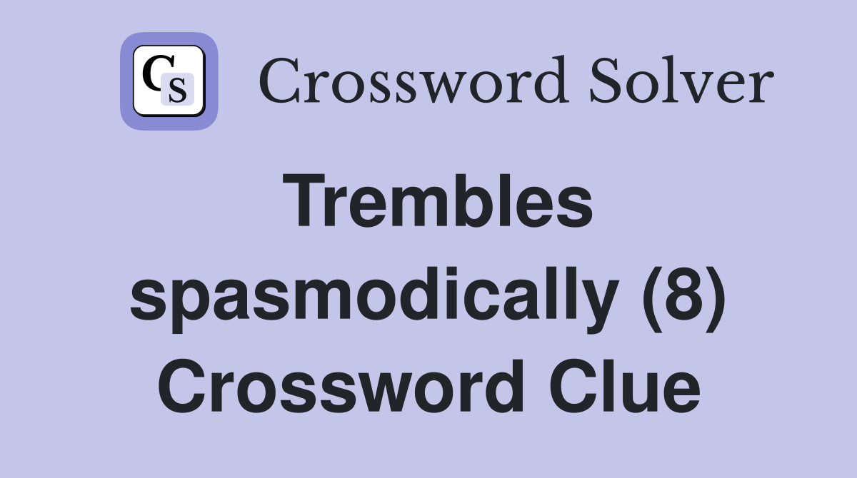 Trembles spasmodically (8) Crossword Clue