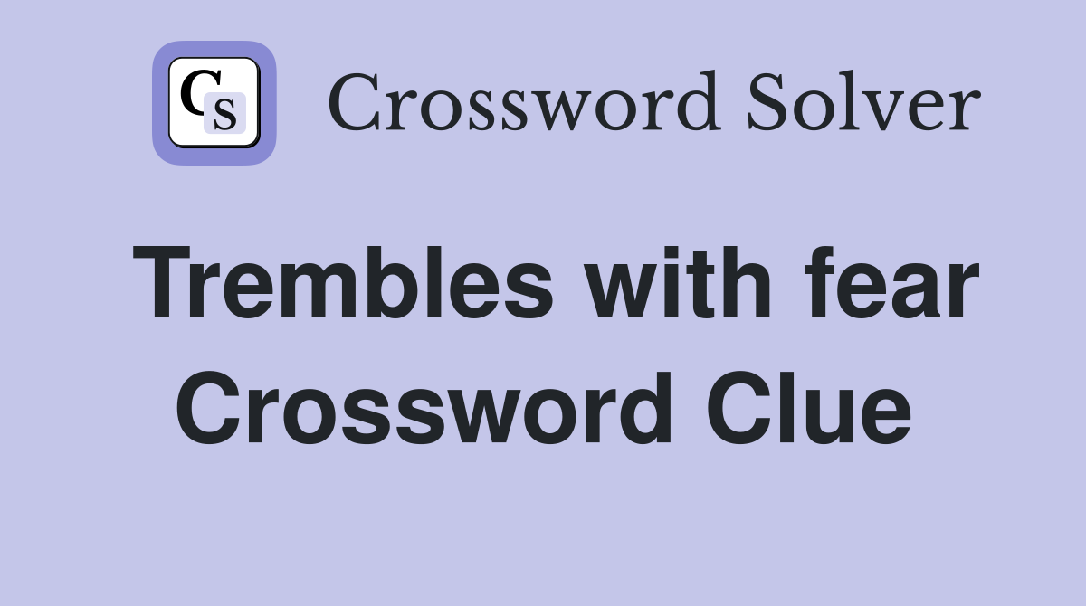 Trembles with fear Crossword Clue