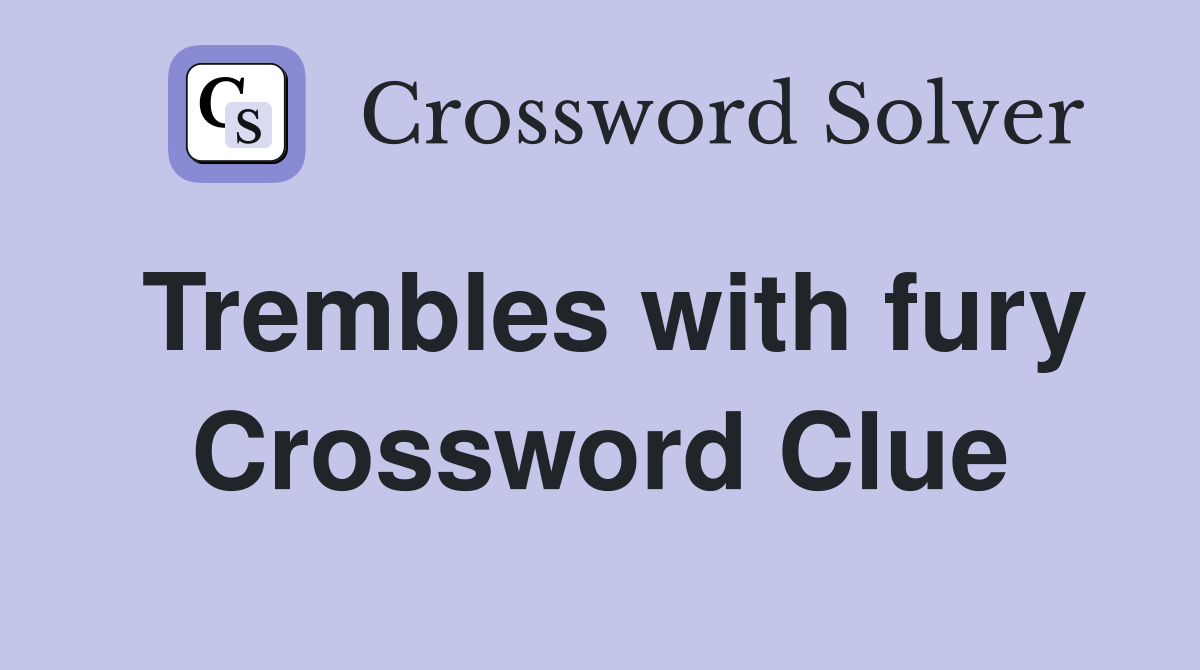 Trembles with fury Crossword Clue