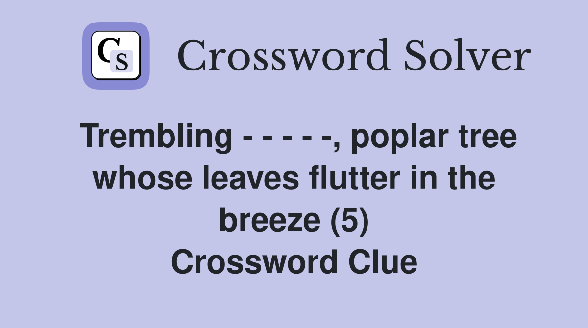 Trembling - - - - -, poplar tree whose leaves flutter in the breeze (5) Crossword Clue