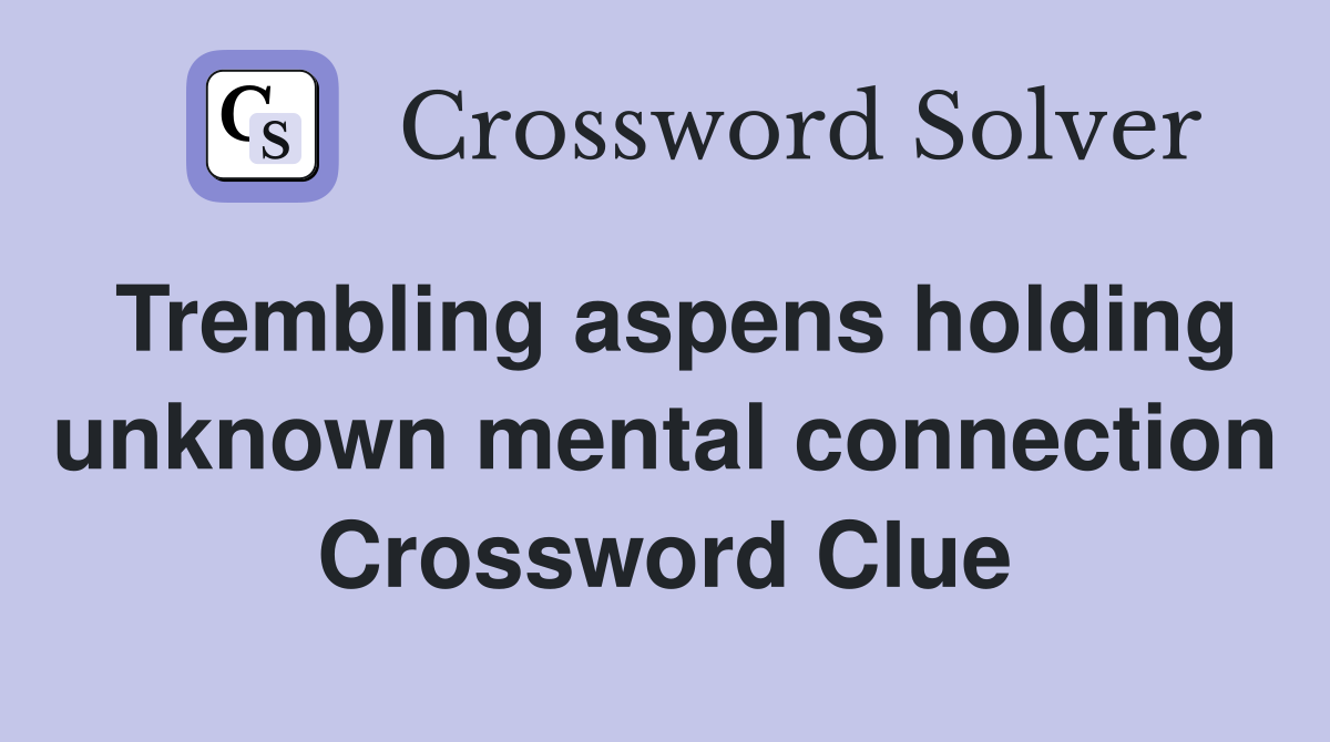 Trembling aspens holding unknown mental connection Crossword Clue