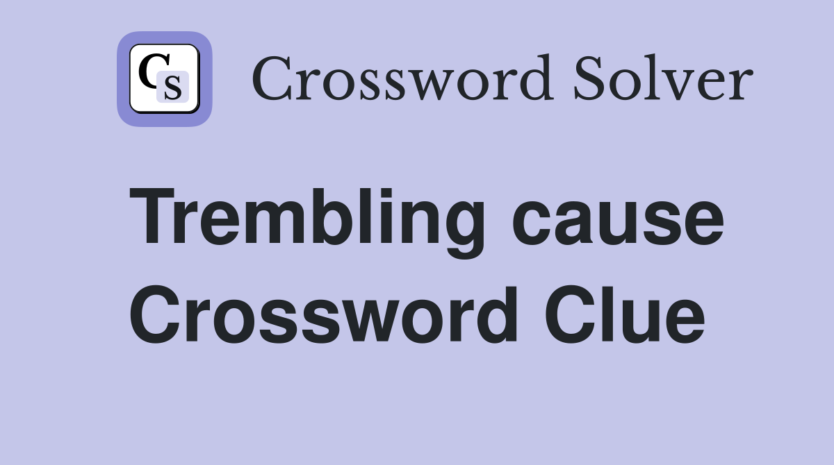 Trembling cause Crossword Clue