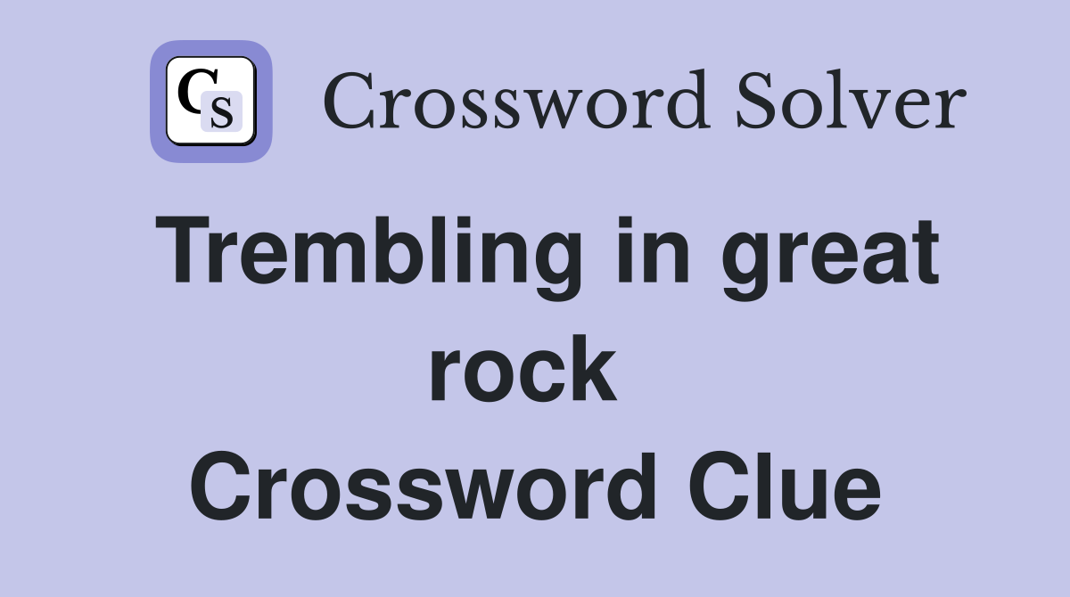 Trembling in great rock  Crossword Clue