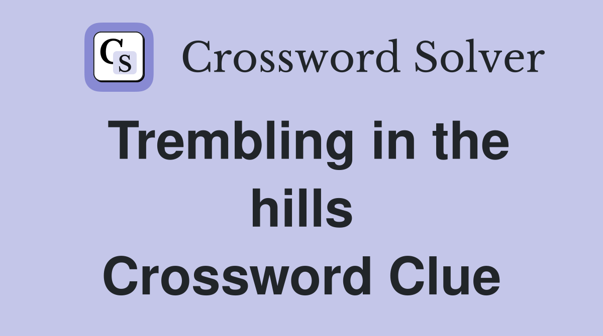 Trembling in the hills Crossword Clue