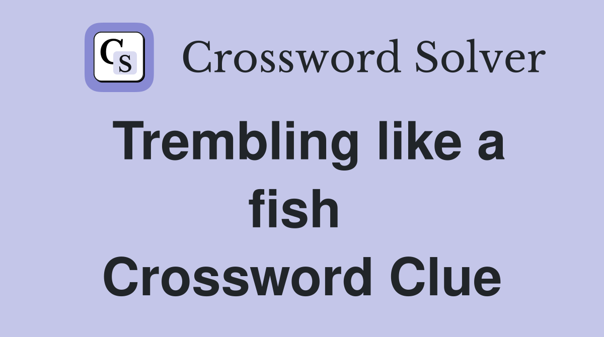 Trembling like a fish  Crossword Clue