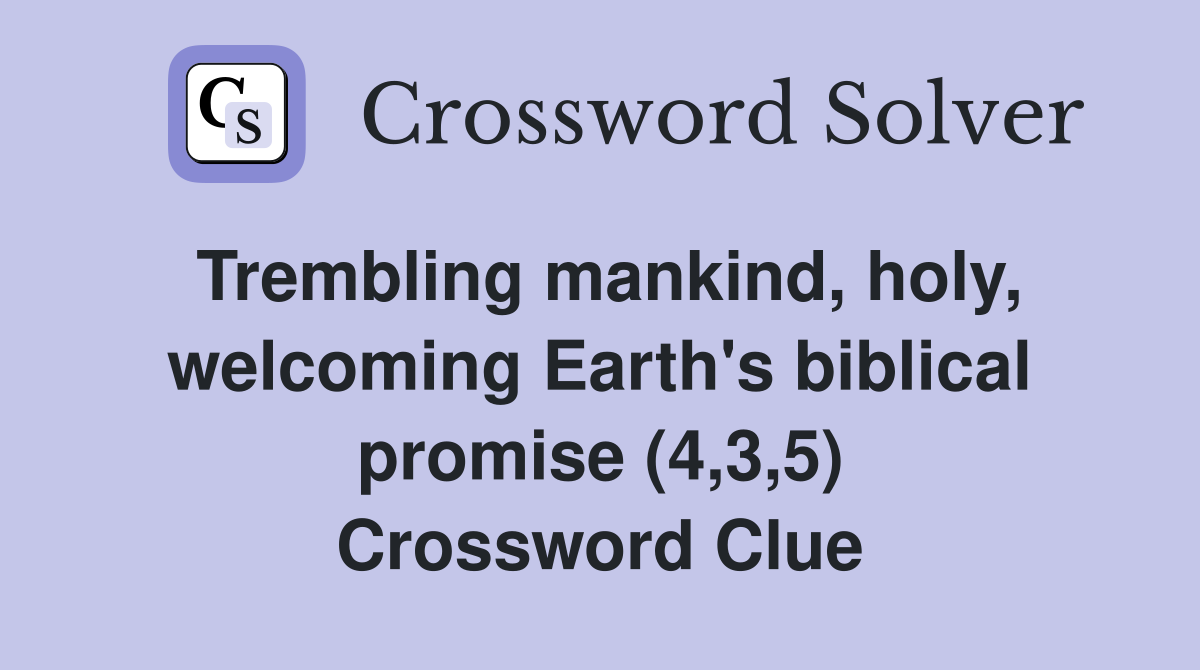 Trembling mankind, holy, welcoming Earth's biblical promise (4,3,5) Crossword Clue