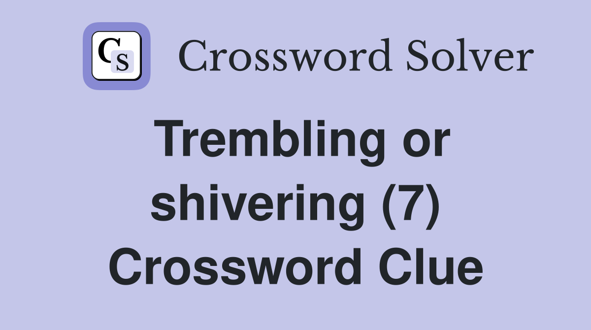 Trembling or shivering (7) Crossword Clue
