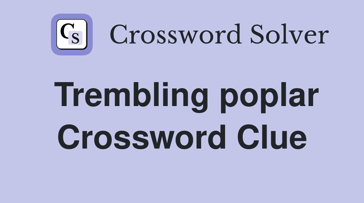 Trembling poplar Crossword Clue