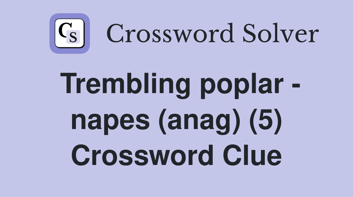 Trembling poplar - napes (anag) (5) Crossword Clue