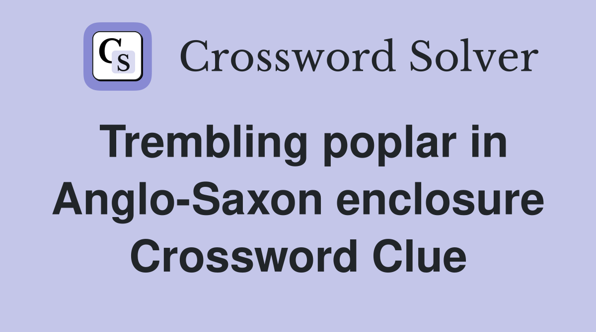Trembling poplar in Anglo-Saxon enclosure Crossword Clue