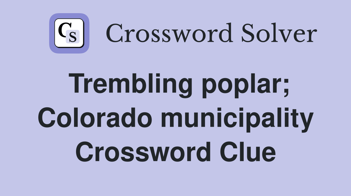 Trembling poplar; Colorado municipality Crossword Clue