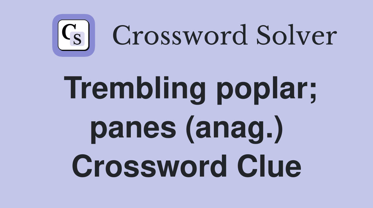Trembling poplar; panes (anag.) Crossword Clue
