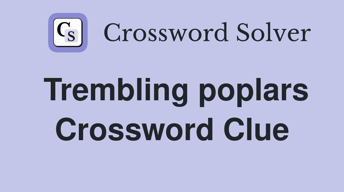 Trembling poplars Crossword Clue