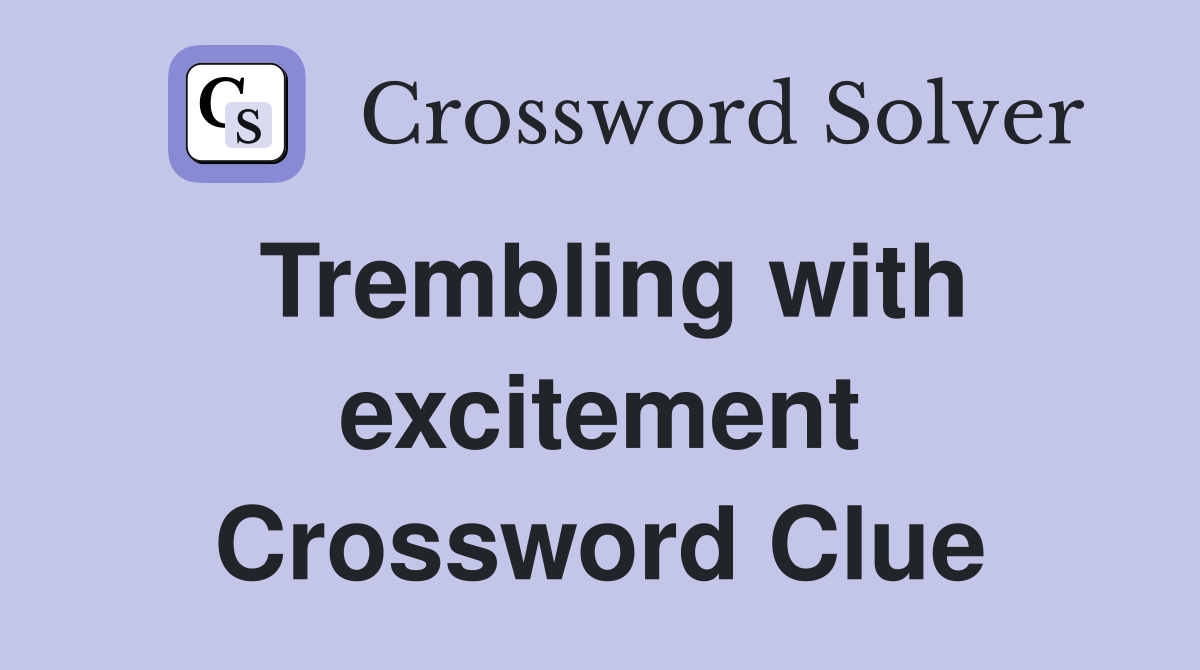 Trembling with excitement Crossword Clue