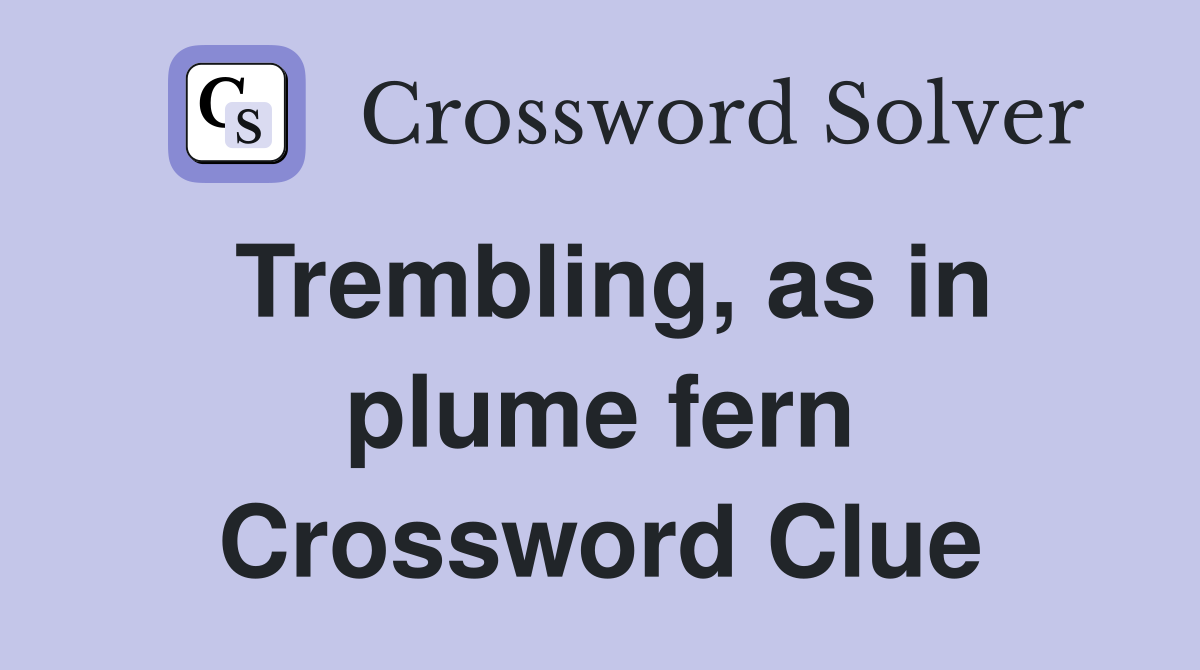 Trembling, as in plume fern Crossword Clue