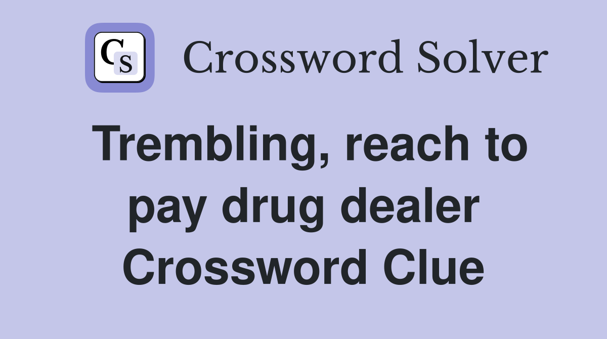 Trembling, reach to pay drug dealer Crossword Clue