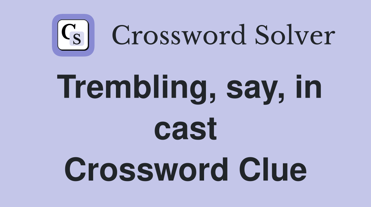 Trembling, say, in cast Crossword Clue