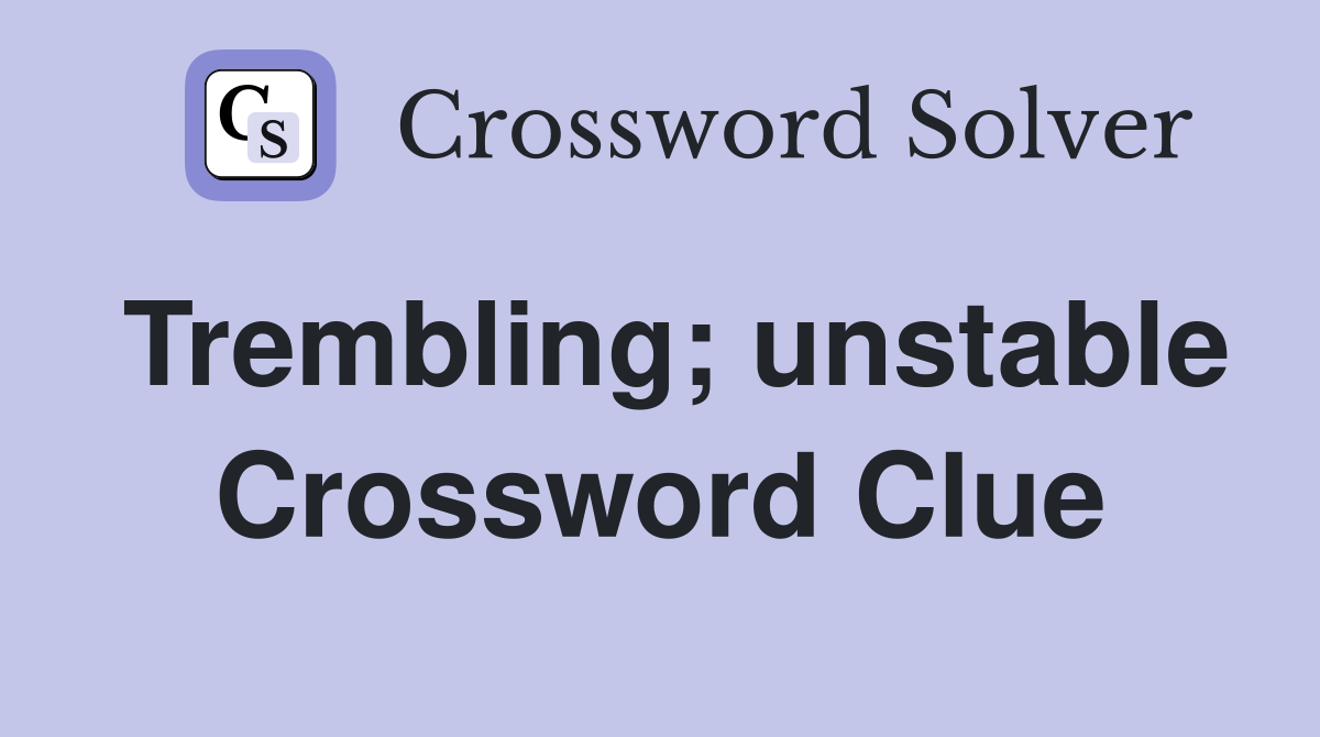 Trembling; unstable Crossword Clue