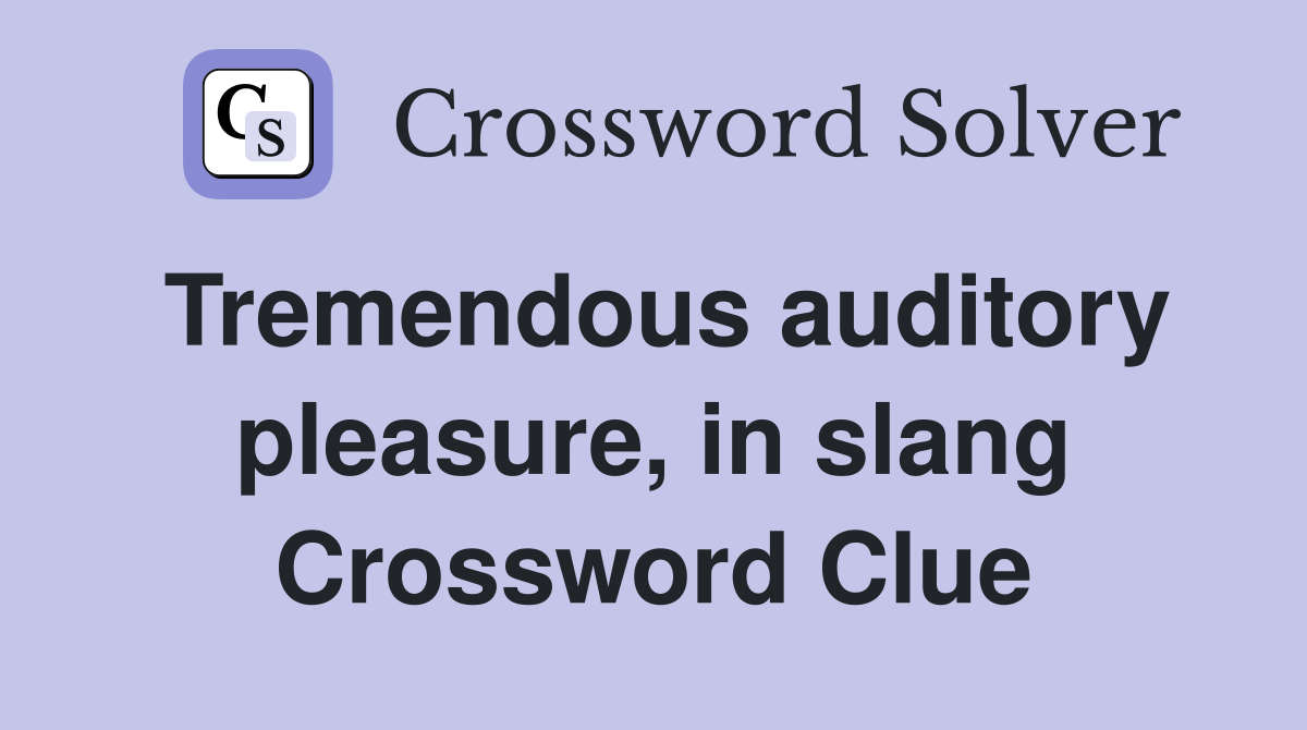Tremendous auditory pleasure, in slang Crossword Clue