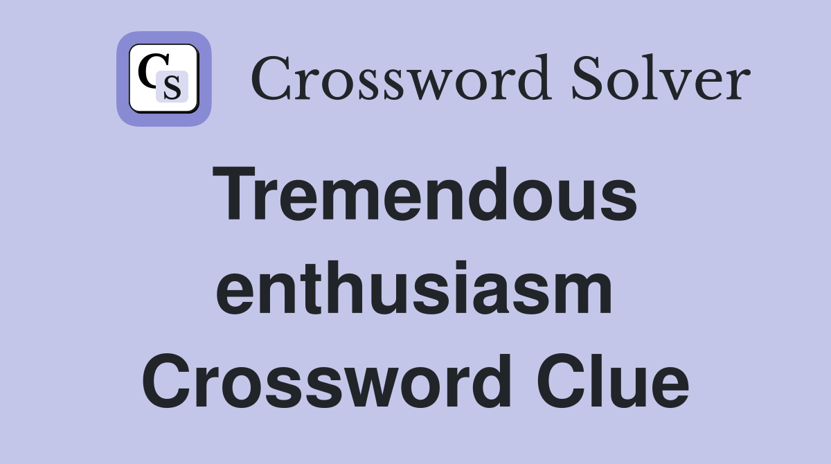 Tremendous enthusiasm Crossword Clue