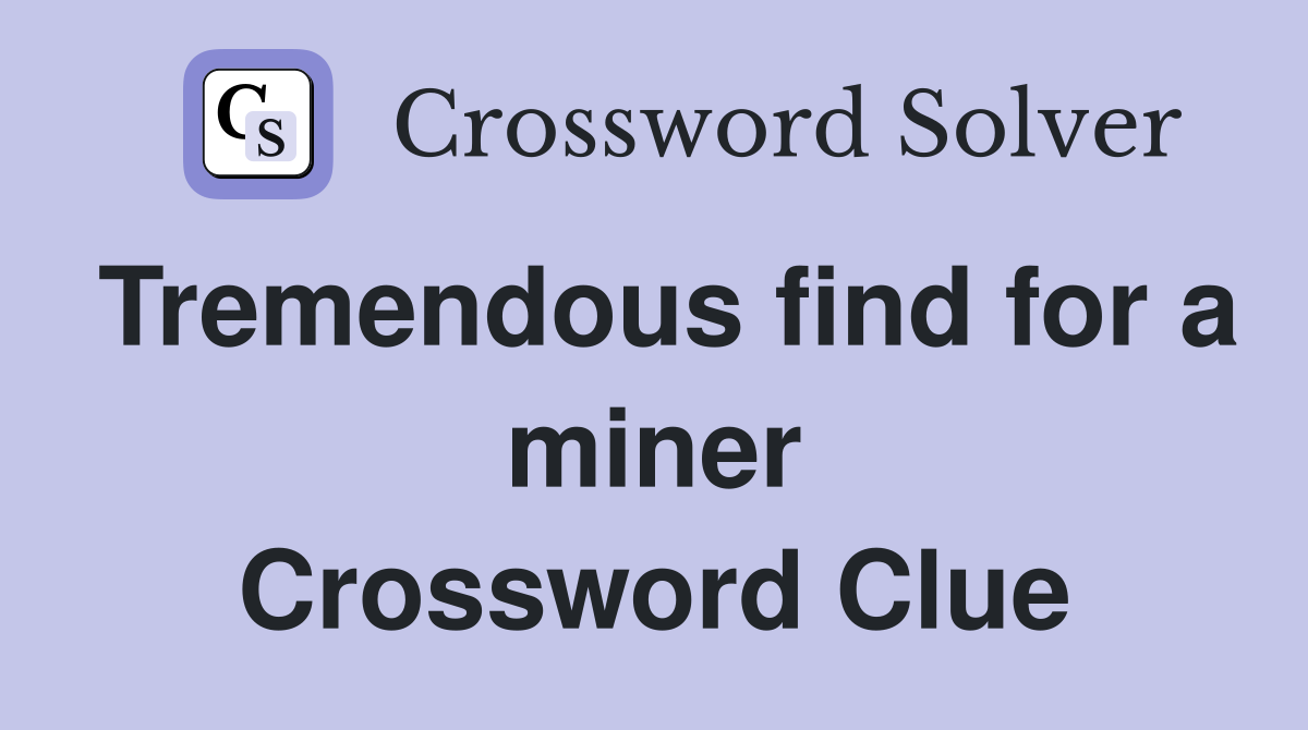 Tremendous find for a miner Crossword Clue