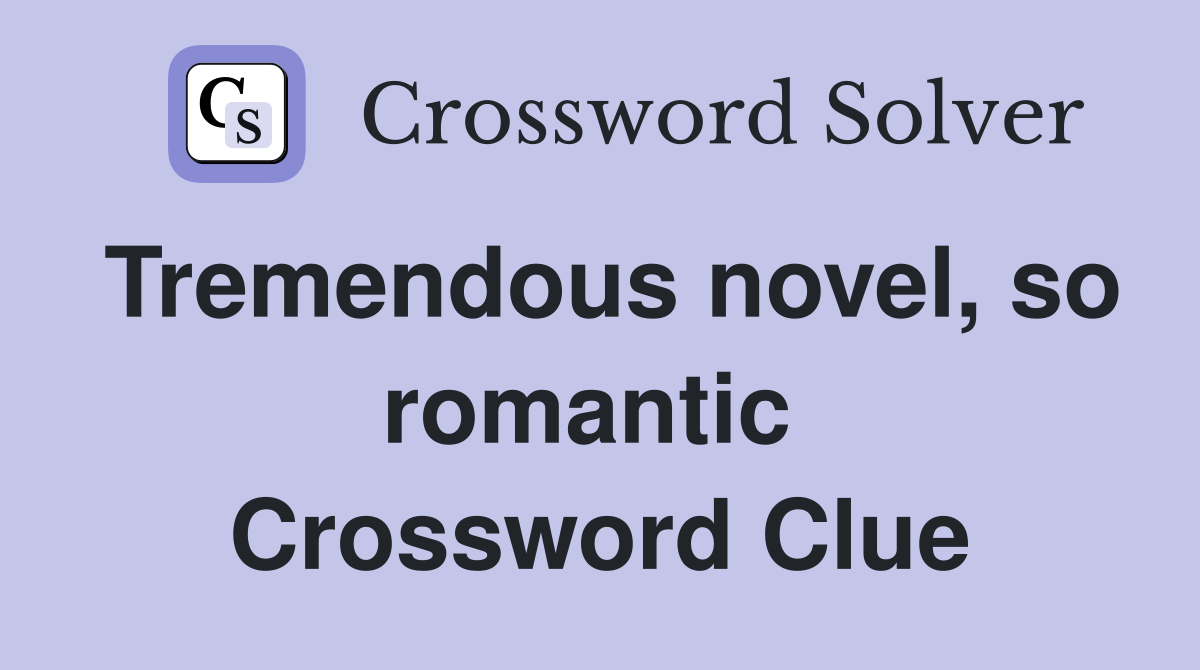 Tremendous novel, so romantic  Crossword Clue