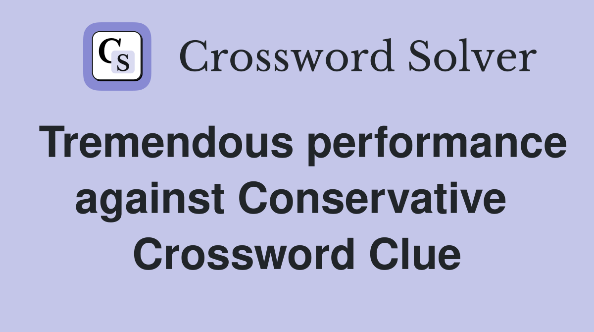 Tremendous performance against Conservative  Crossword Clue