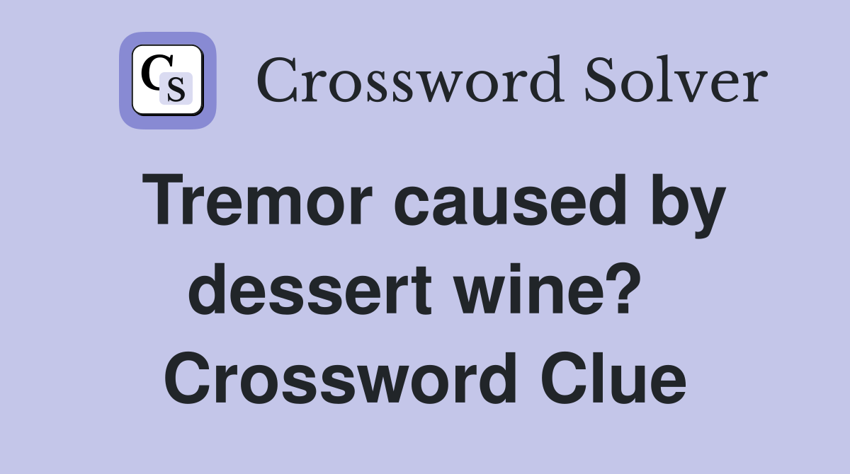 Tremor caused by dessert wine?  Crossword Clue