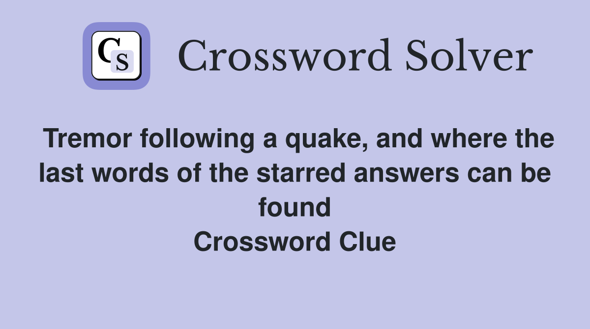 Tremor following a quake, and where the last words of the starred answers can be found Crossword Clue