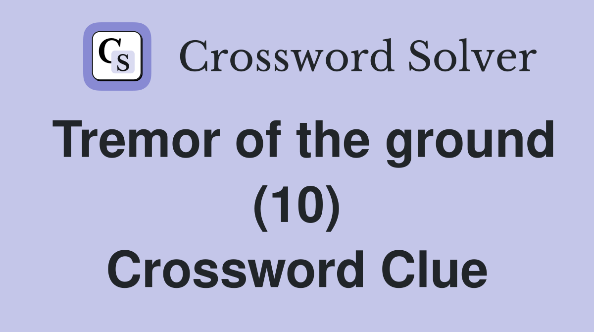 Tremor of the ground (10) Crossword Clue