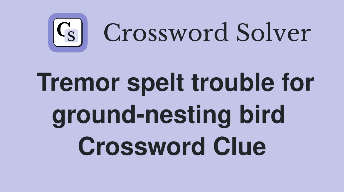 Tremor spelt trouble for ground-nesting bird  Crossword Clue