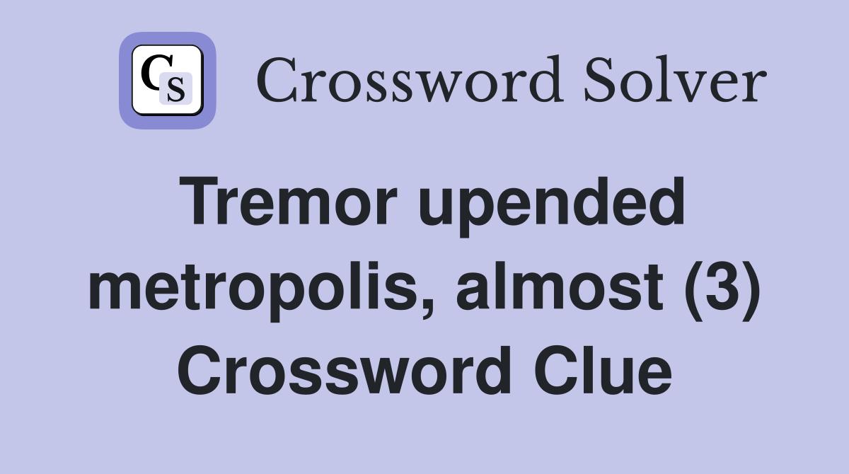 Tremor upended metropolis, almost (3) Crossword Clue