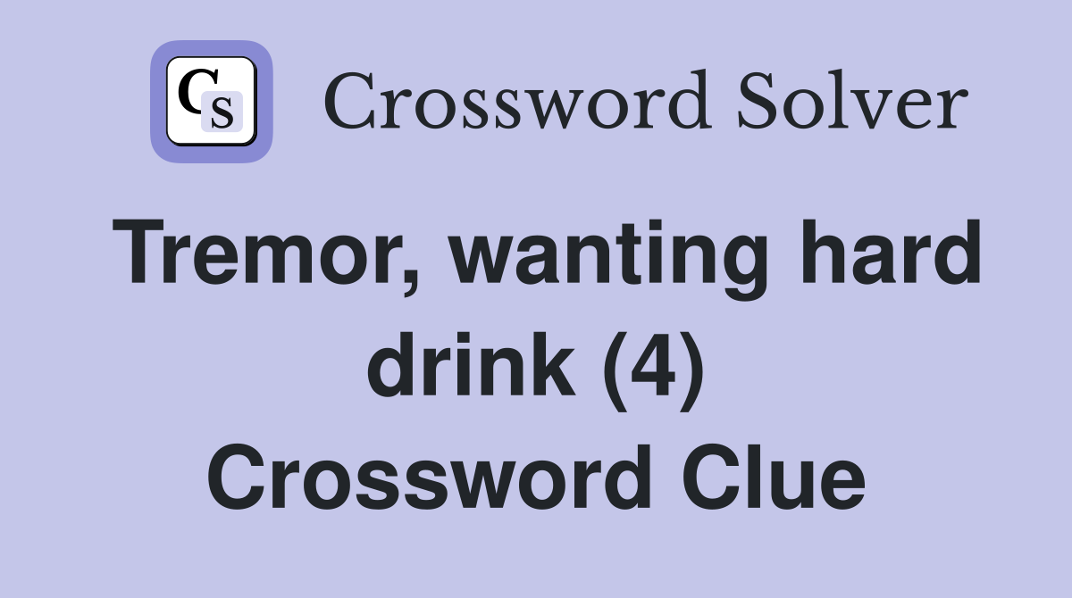Tremor, wanting hard drink (4) Crossword Clue