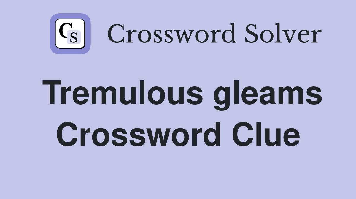 Tremulous gleams Crossword Clue