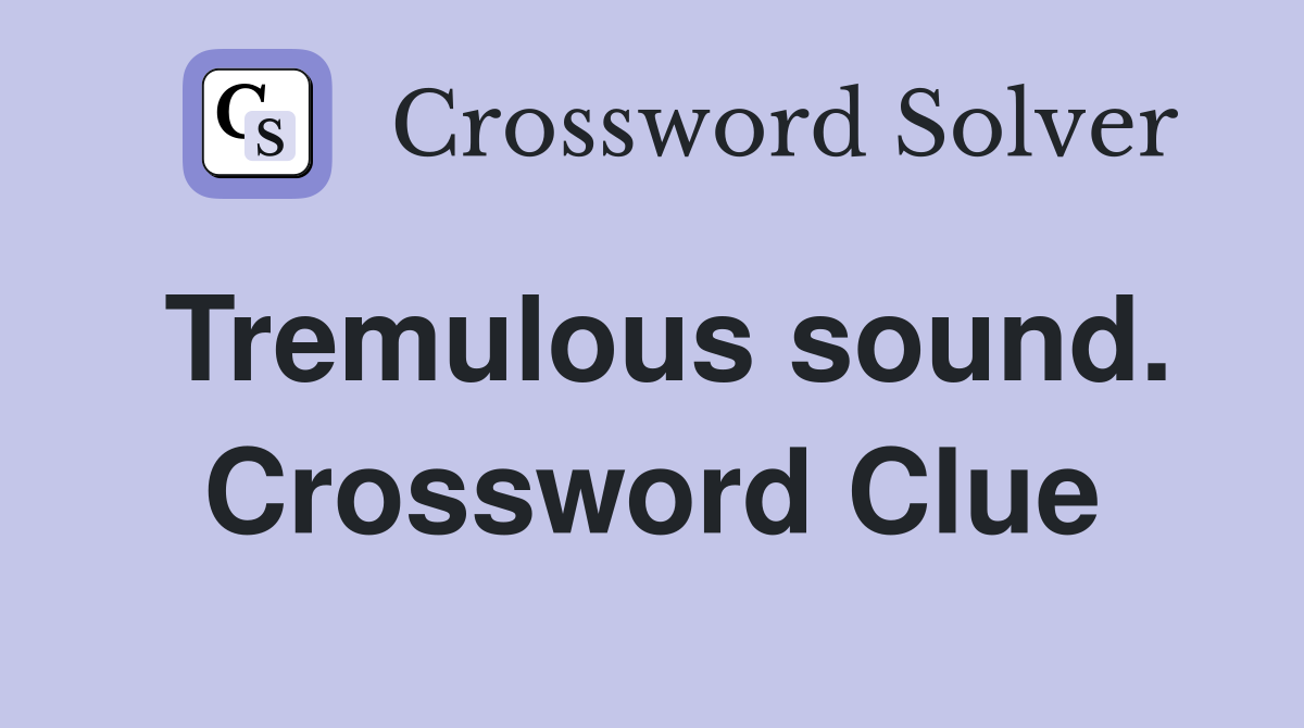 Tremulous sound. Crossword Clue