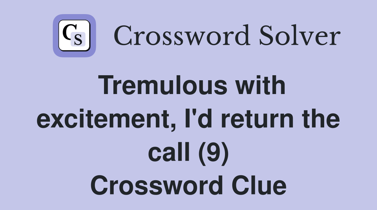 Tremulous with excitement, I'd return the call (9) Crossword Clue