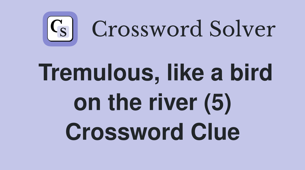Tremulous, like a bird on the river (5) Crossword Clue