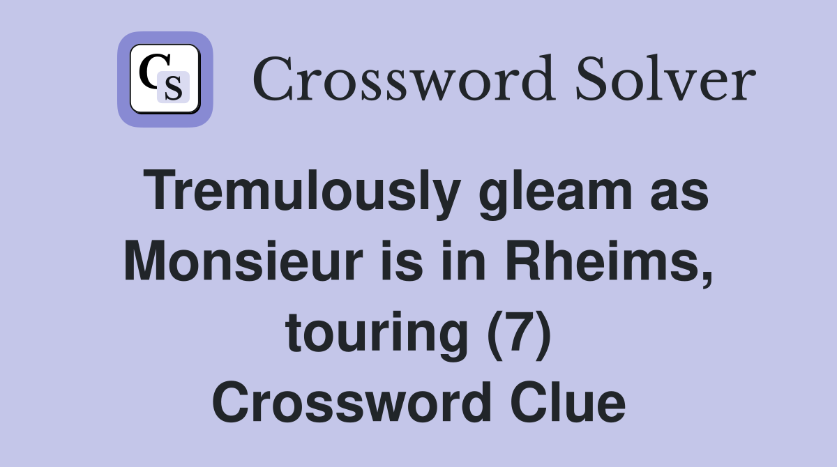 Tremulously gleam as Monsieur is in Rheims, touring (7) Crossword Clue
