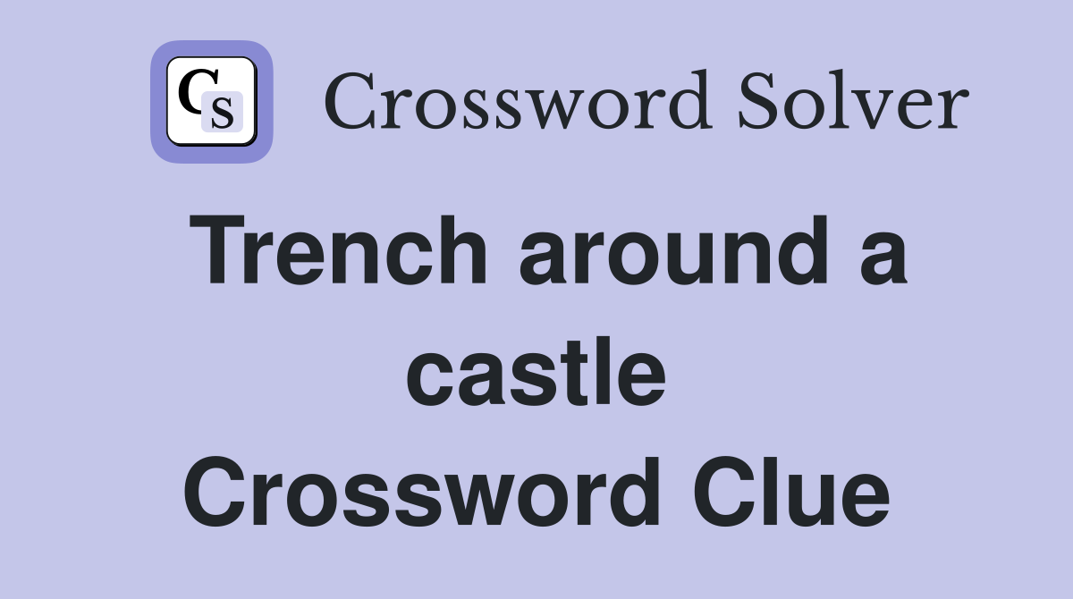 Trench around a castle Crossword Clue