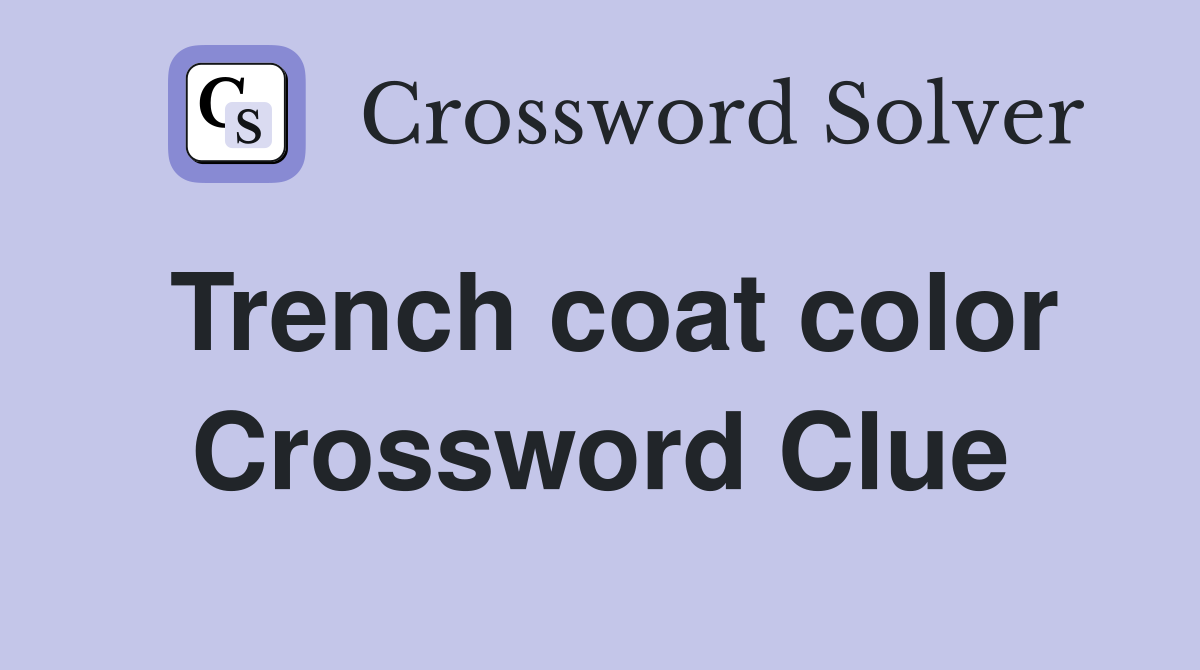 Trench coat color Crossword Clue